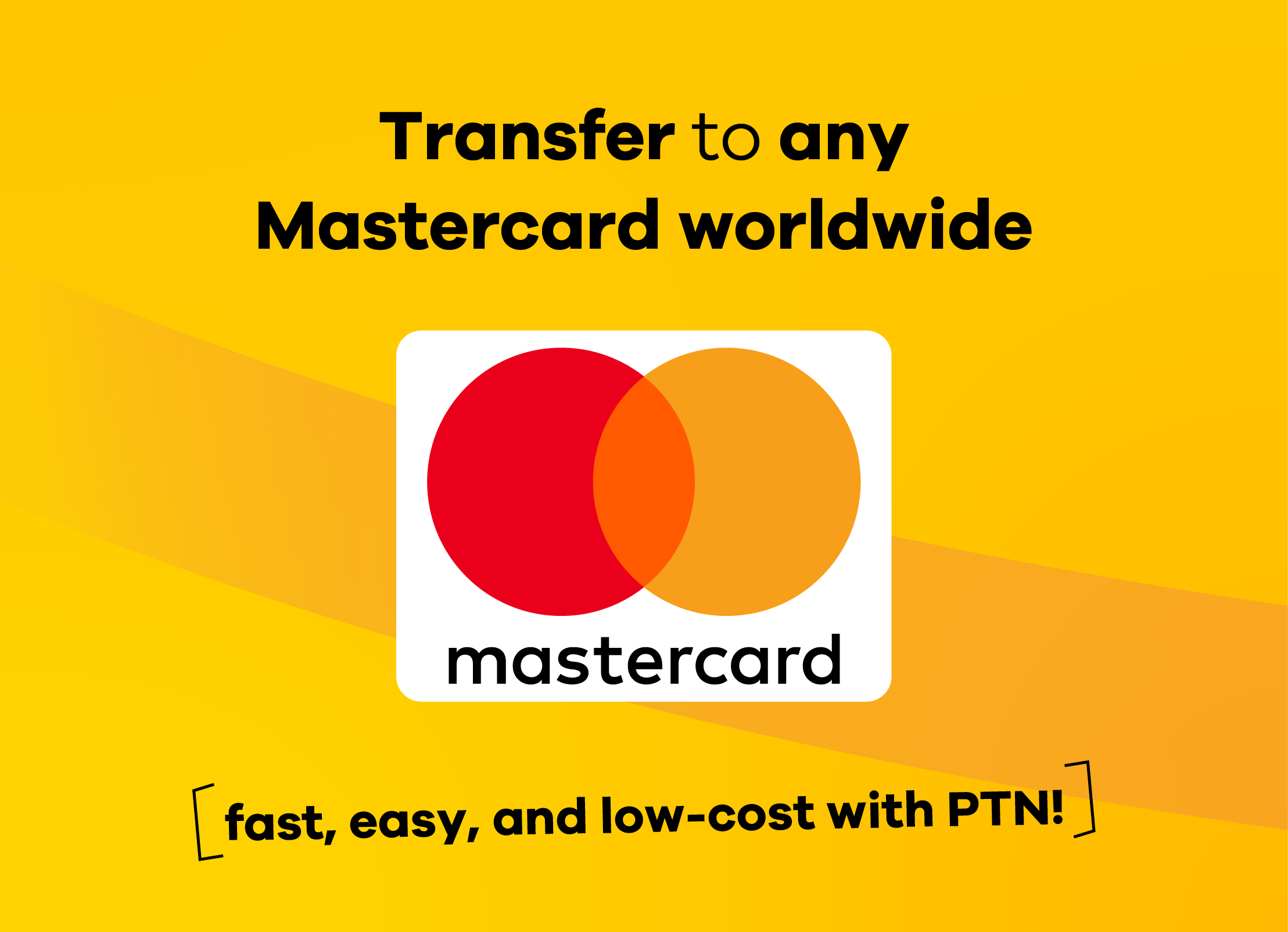 Transfer to Any MasterCard Worldwide – Fast, Easy, and Low-Cost with PTN!